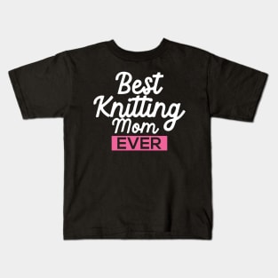 Best Knitting Mom Ever Kids T-Shirt